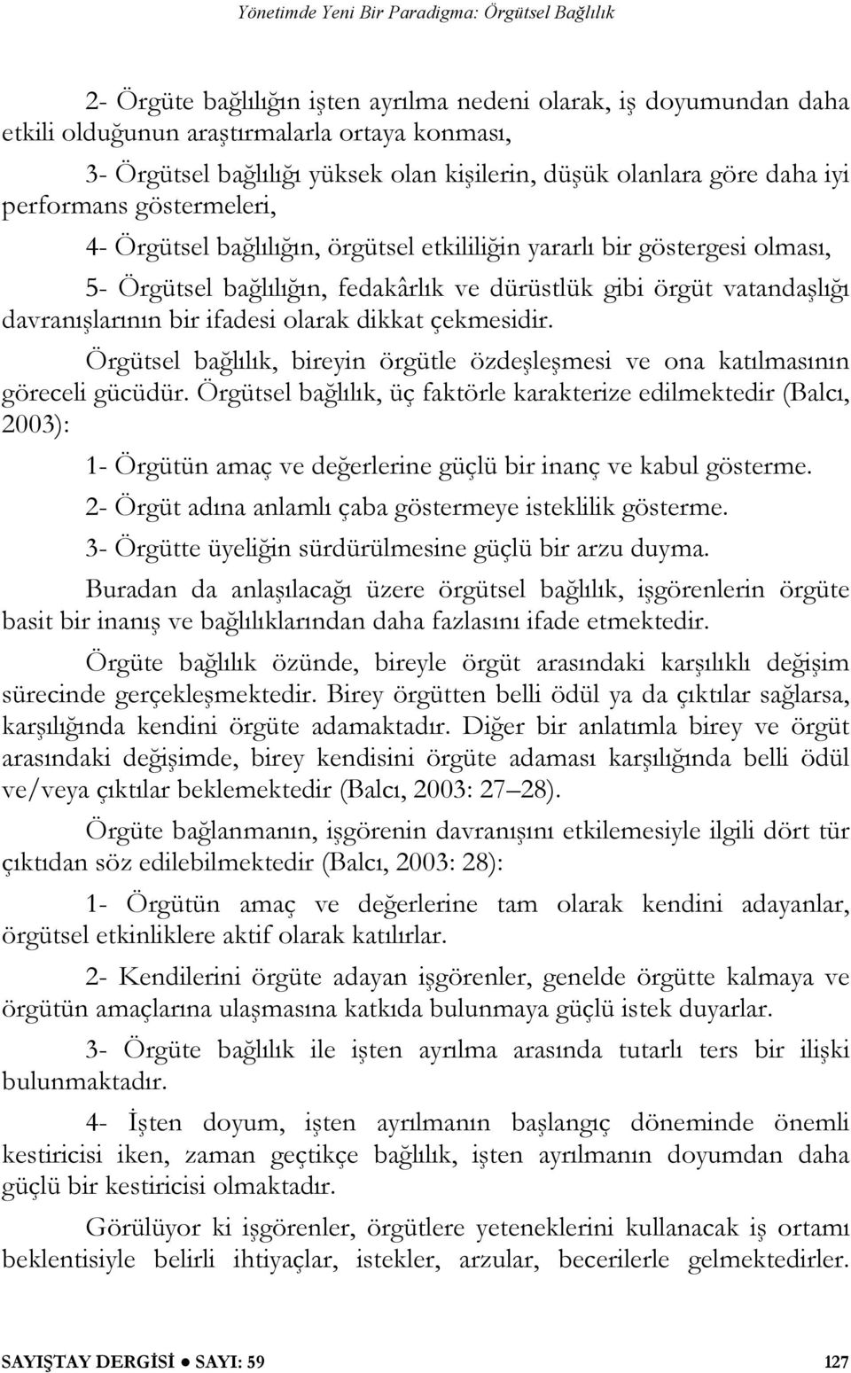 ifadesi olarak dikkat çekmesidir. Örgütsel bağlılık, bireyin örgütle özdeşleşmesi ve ona katılmasının göreceli gücüdür.