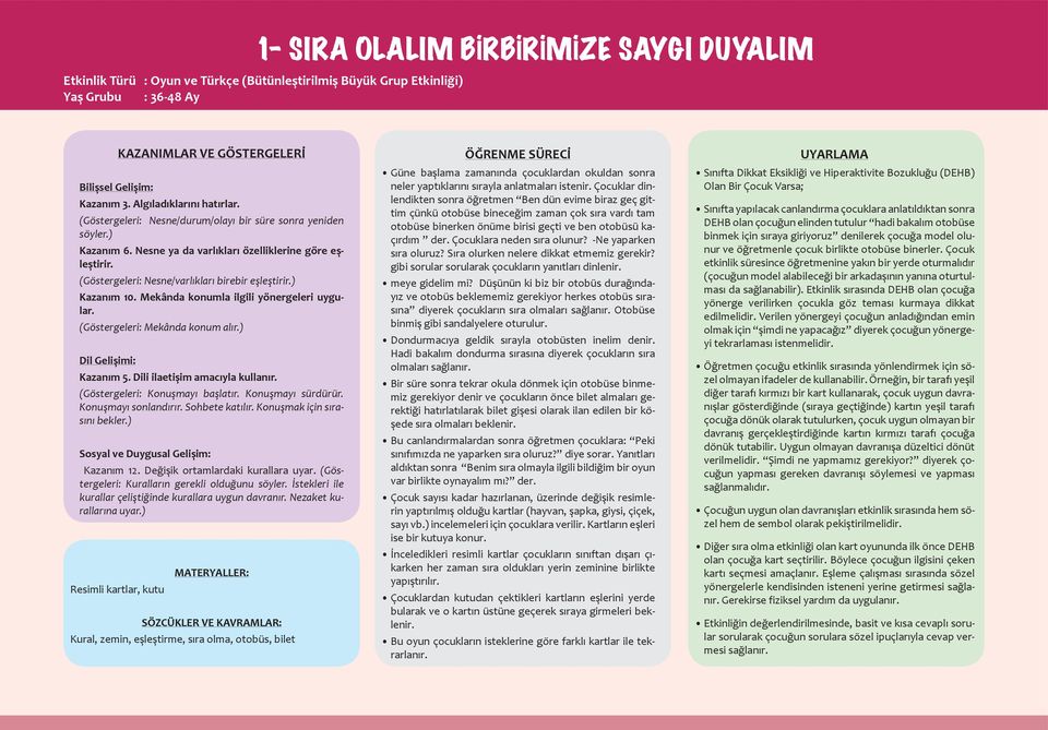 (Göstergeleri: Nesne/varlıkları birebir eşleştirir.) Kazanım 10. Mekânda konumla ilgili yönergeleri uygular. (Göstergeleri: Mekânda konum alır.) Dil Gelişimi: Kazanım 5.