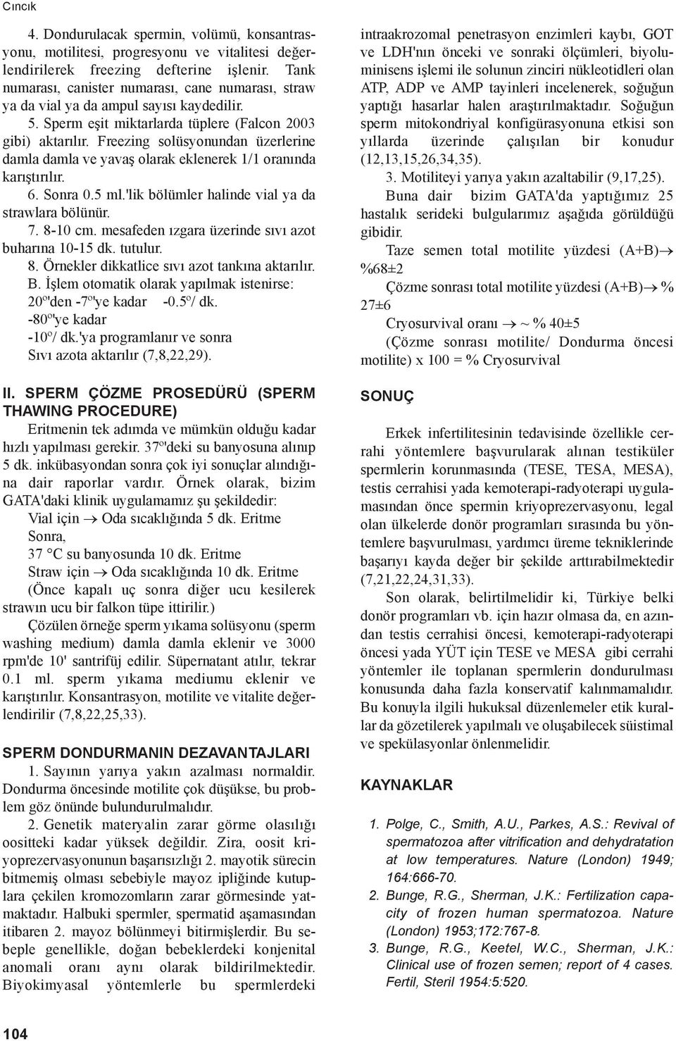 Freezing solüsyonundan üzerlerine damla damla ve yavaş olarak eklenerek 1/1 oranında karıştırılır. 6. Sonra 0.5 ml.'lik bölümler halinde vial ya da strawlara bölünür. 7. 8-10 cm.