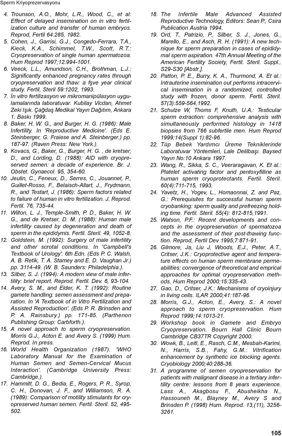 J.: Significantly enhanced pregnancy rates through cryopreservation and thaw: a fşve year clinical study. Fertil, Steril 59:1202, 1993. 7.