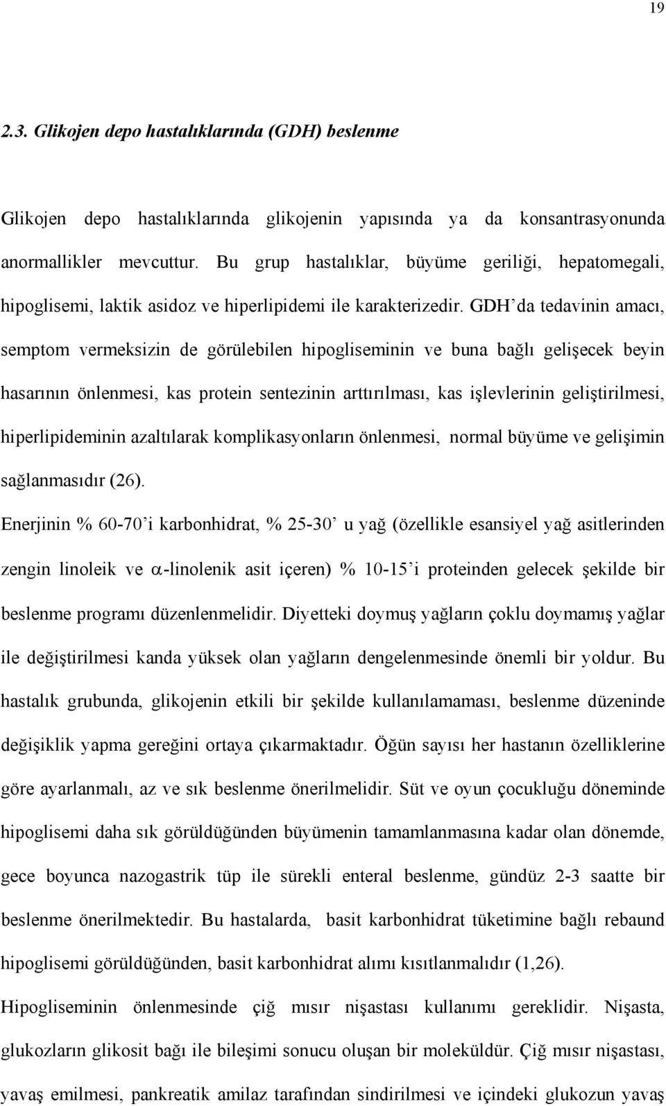 GDH da tedavinin amacı, semptom vermeksizin de görülebilen hipogliseminin ve buna bağlı gelişecek beyin hasarının önlenmesi, kas protein sentezinin arttırılması, kas işlevlerinin geliştirilmesi,