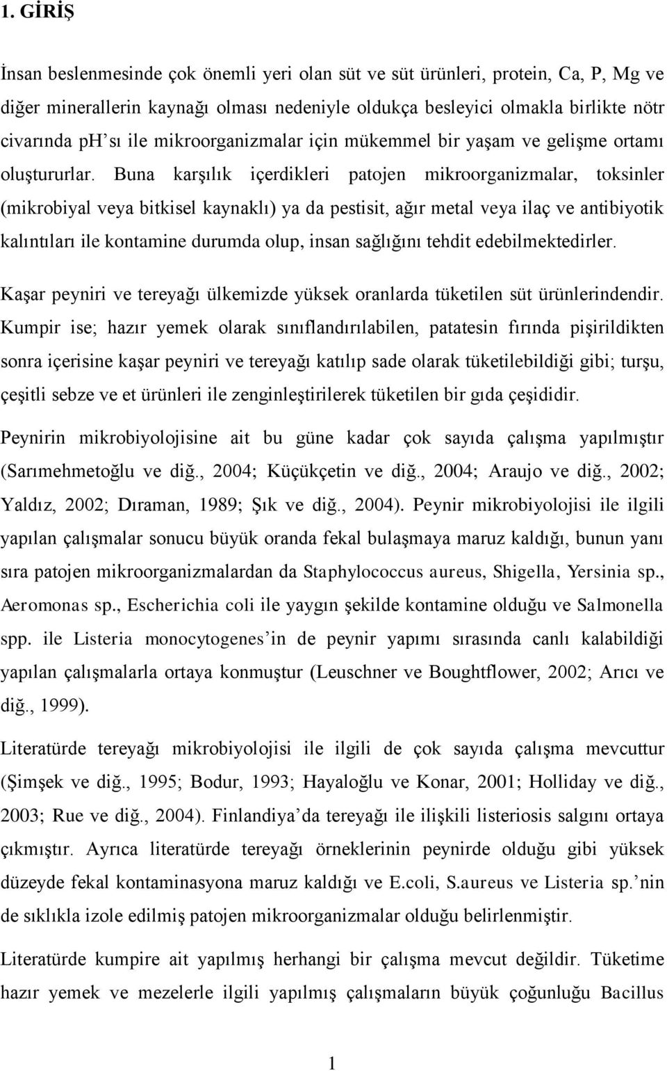 Buna karşılık içerdikleri patojen mikroorganizmalar, toksinler (mikrobiyal veya bitkisel kaynaklı) ya da pestisit, ağır metal veya ilaç ve antibiyotik kalıntıları ile kontamine durumda olup, insan