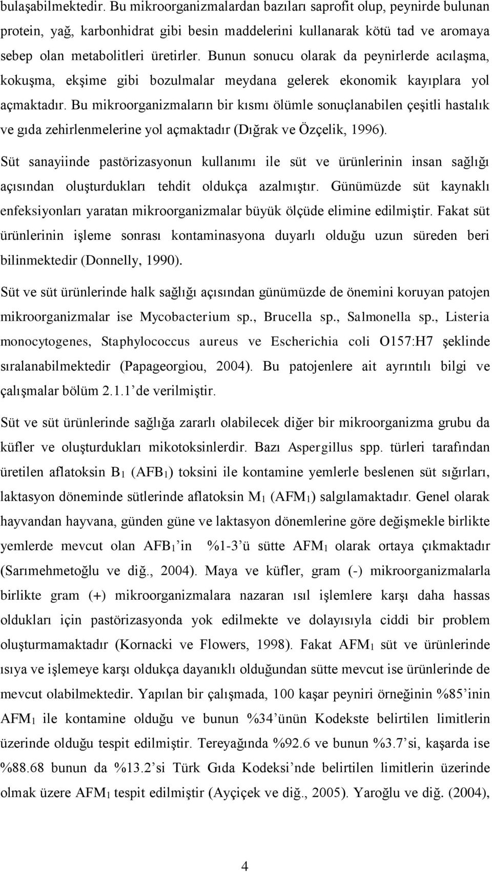 Bu mikroorganizmaların bir kısmı ölümle sonuçlanabilen çeşitli hastalık ve gıda zehirlenmelerine yol açmaktadır (Dığrak ve Özçelik, 1996).