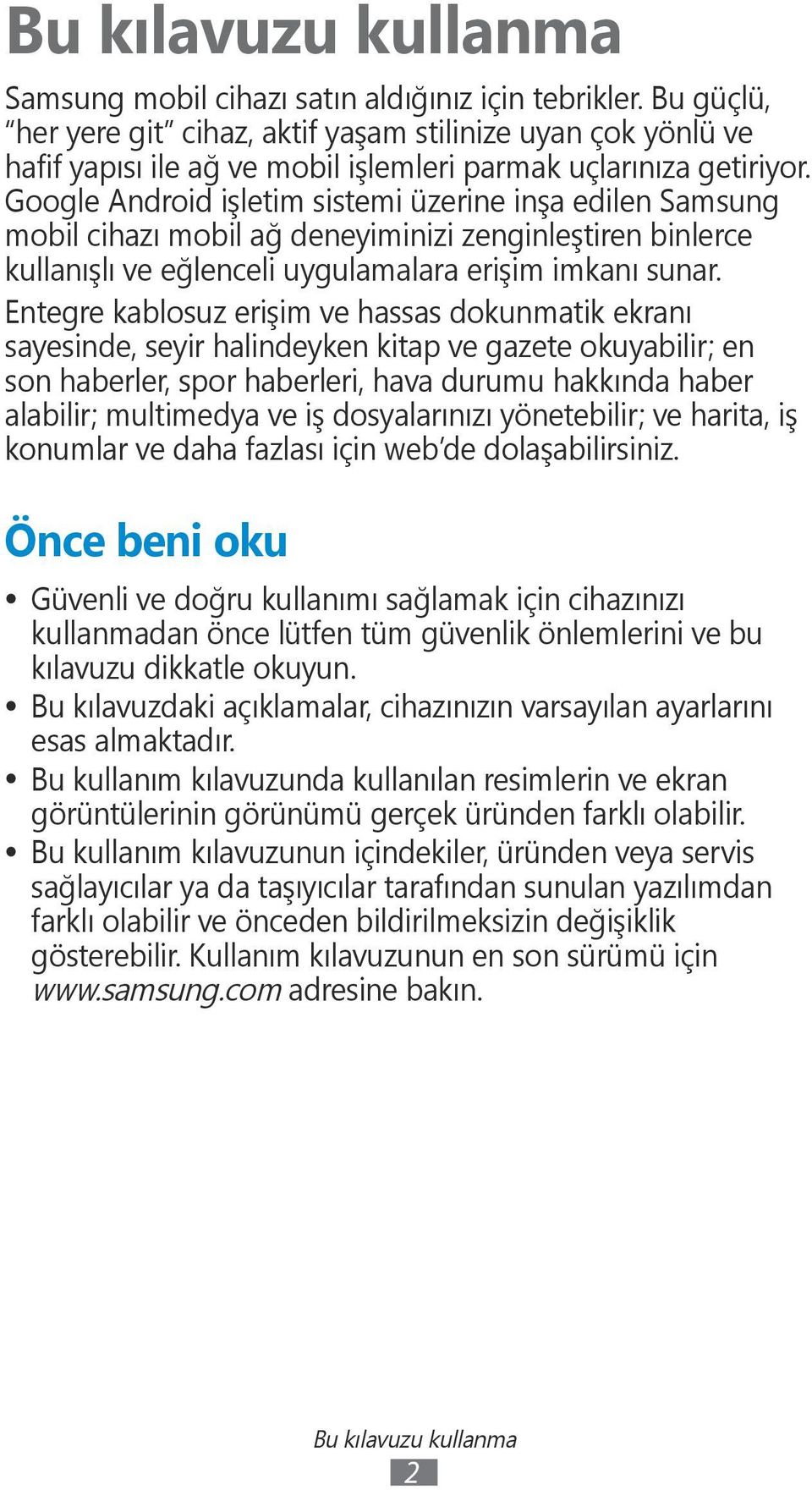 Google Android işletim sistemi üzerine inşa edilen Samsung mobil cihazı mobil ağ deneyiminizi zenginleştiren binlerce kullanışlı ve eğlenceli uygulamalara erişim imkanı sunar.