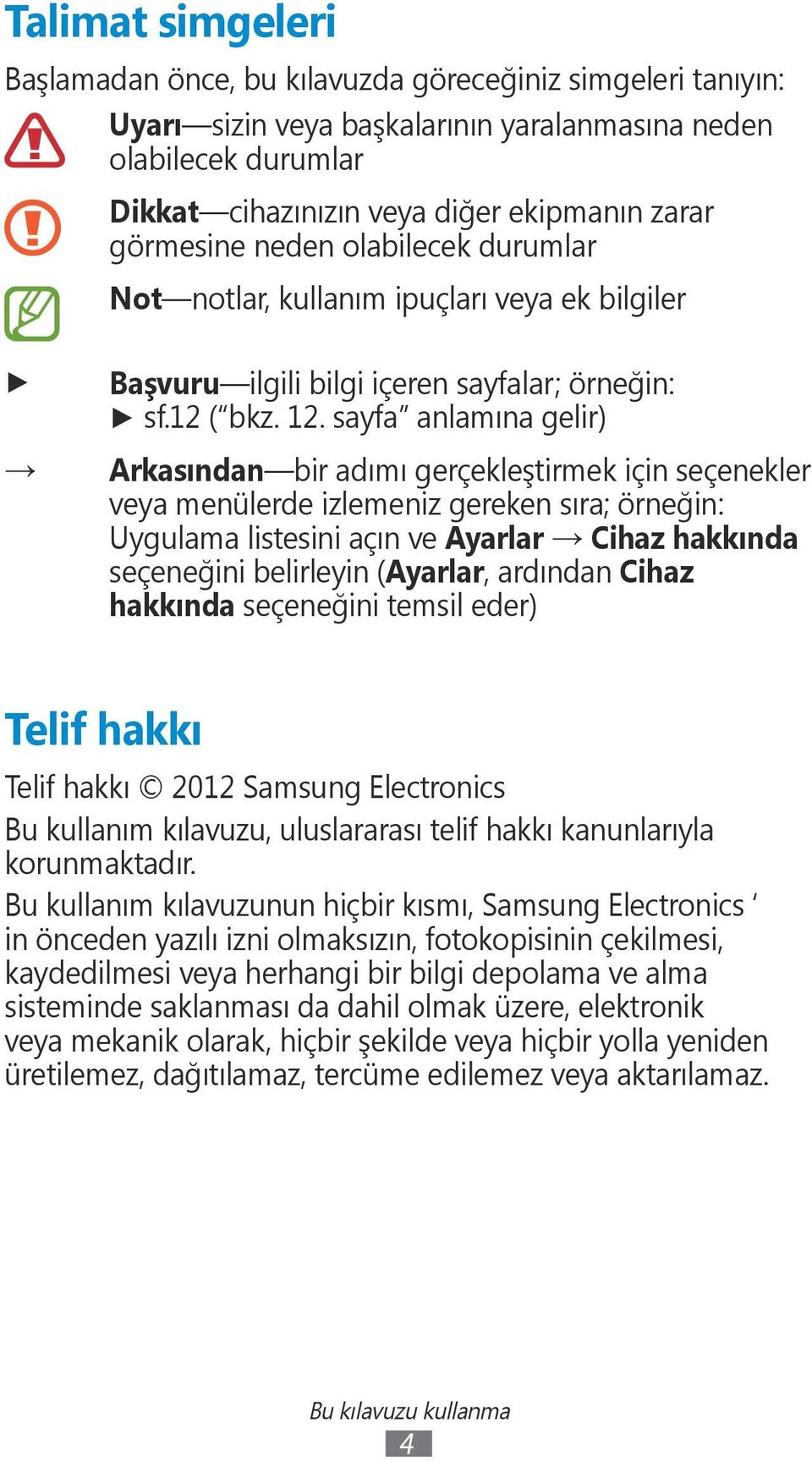 sayfa anlamına gelir) Arkasından bir adımı gerçekleştirmek için seçenekler veya menülerde izlemeniz gereken sıra; örneğin: Uygulama listesini açın ve Ayarlar Cihaz hakkında seçeneğini belirleyin