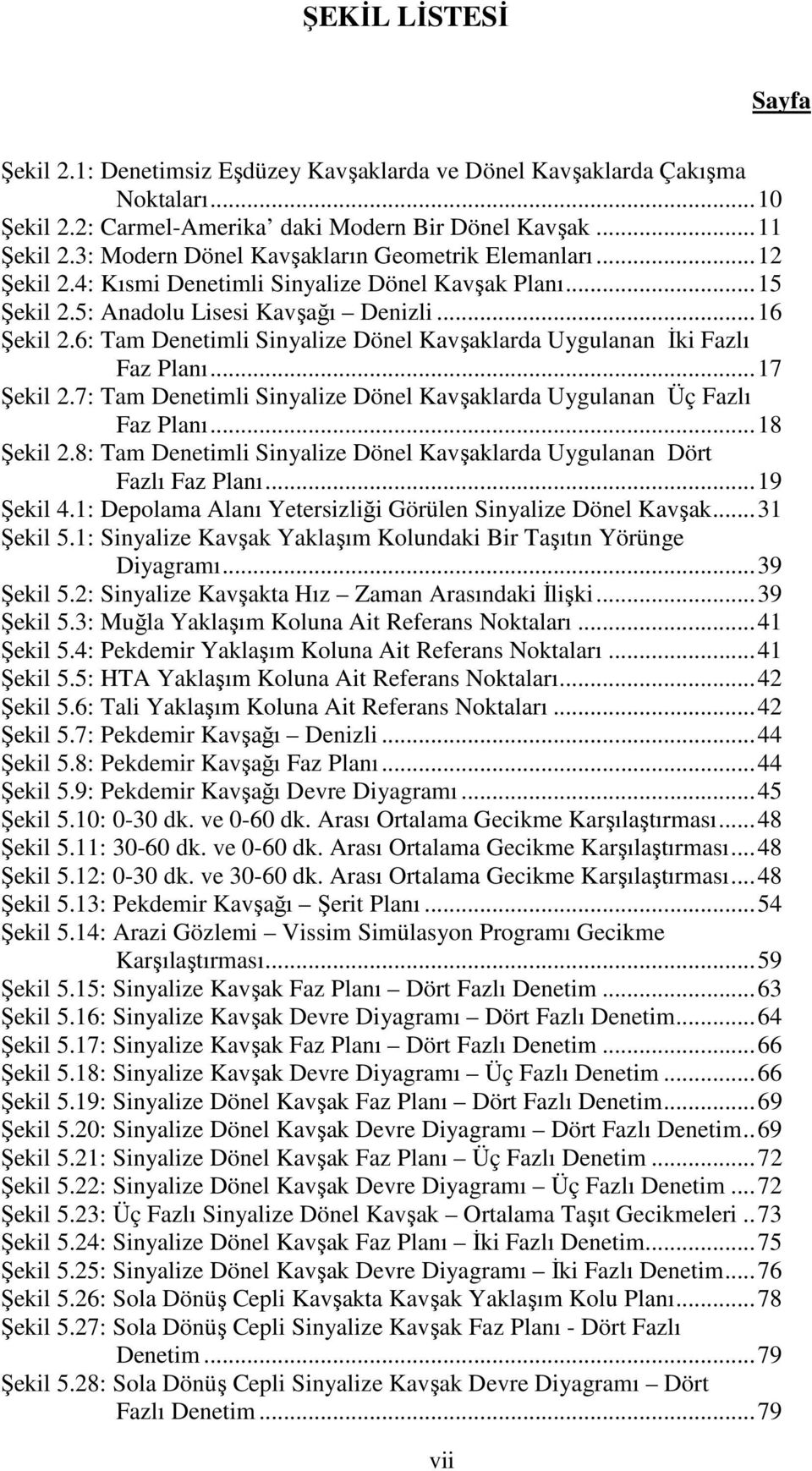 6: Tam Denetimli Sinyalize Dönel Kavşaklarda Uygulanan İki Fazlı Faz Faz Planı... 17 Şekil 2.7: Tam Denetimli Sinyalize Dönel Kavşaklarda Uygulanan Üç Fazlı Faz Faz Planı... 18 Şekil 2.