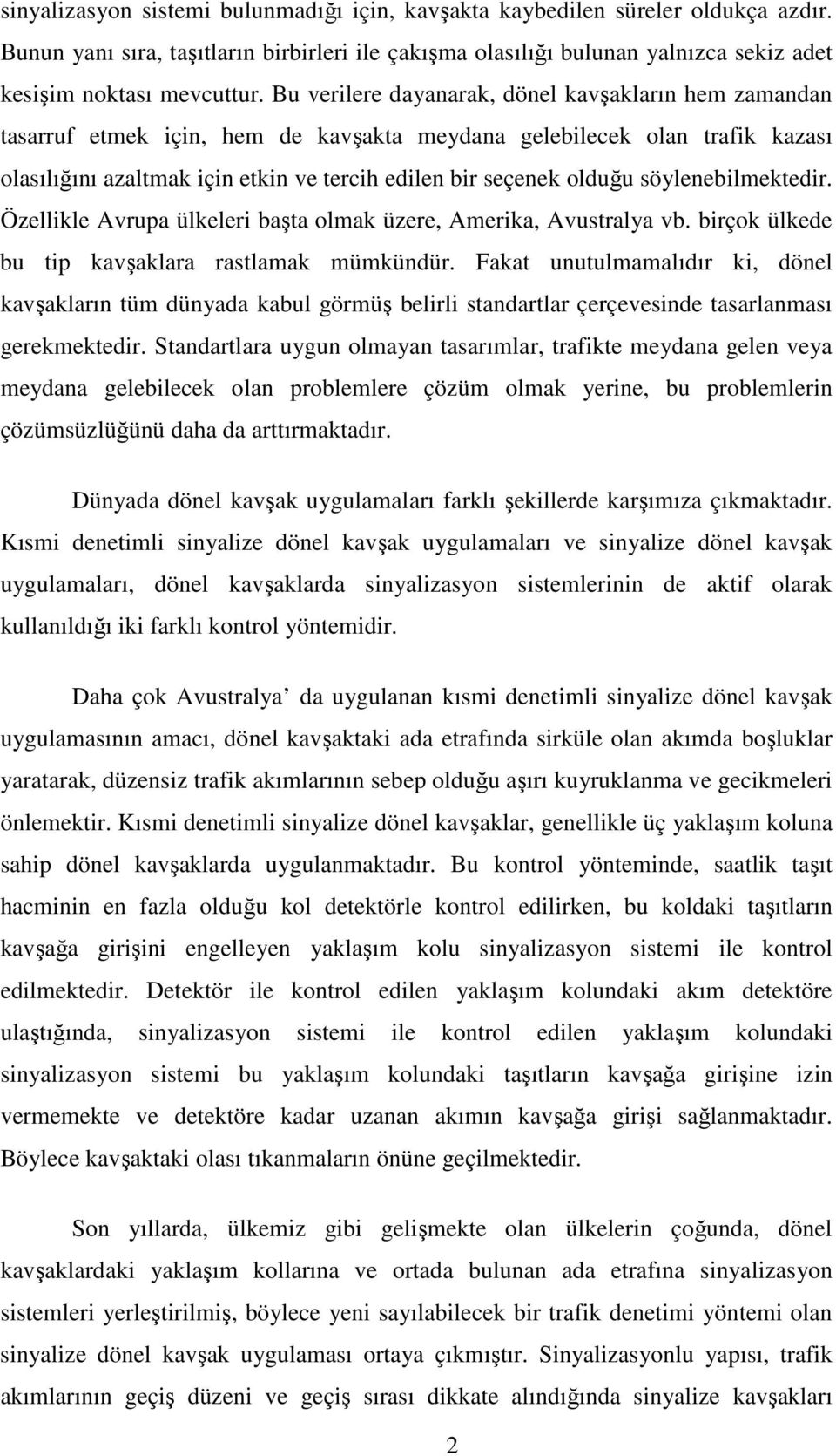 söylenebilmektedir. Özellikle Avrupa ülkeleri başta olmak üzere, Amerika, Avustralya vb. birçok ülkede bu tip kavşaklara rastlamak mümkündür.