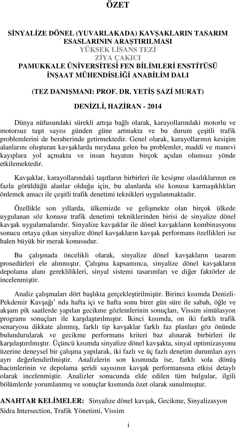 YETİŞ ŞAZİ MURAT) DENİZLİ, HAZİRAN - 2014 Dünya nüfusundaki sürekli artışa bağlı olarak, karayollarındaki motorlu ve motorsuz taşıt sayısı günden güne artmakta ve bu durum çeşitli trafik