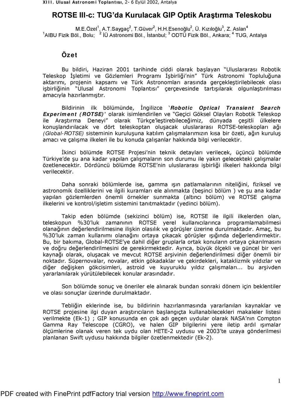 , Ankara; 4 TUG, Antalya Özet Bu bildiri, Haziran 2001 tarihinde ciddi olarak başlayan Uluslararası Robotik Teleskop İşletimi ve Gözlemleri Programı İşbirliği nin Türk Astronomi Topluluğuna aktarımı,