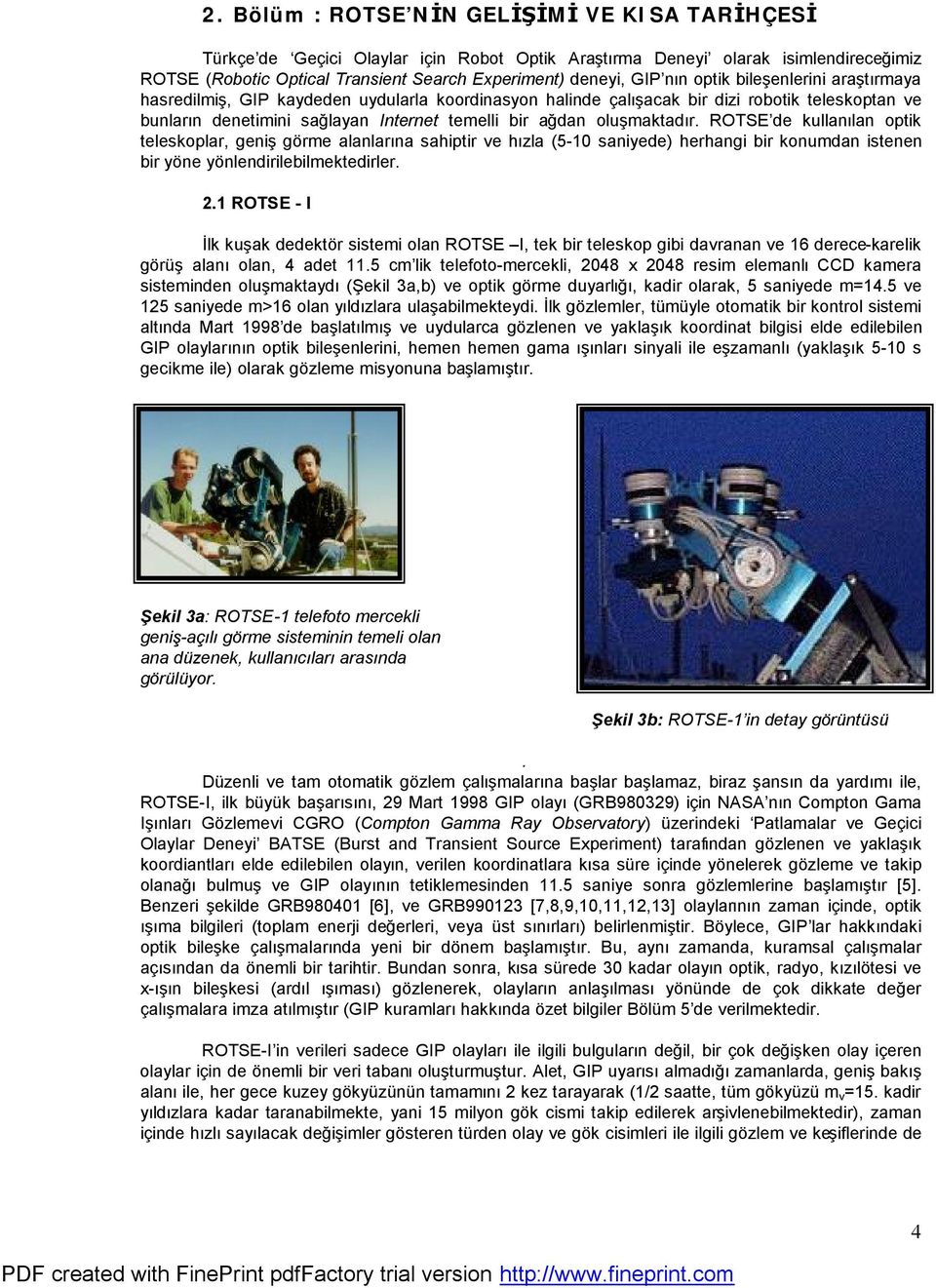 oluşmaktadır. ROTSE de kullanılan optik teleskoplar, geniş görme alanlarına sahiptir ve hızla (5-10 saniyede) herhangi bir konumdan istenen bir yöne yönlendirilebilmektedirler. 2.