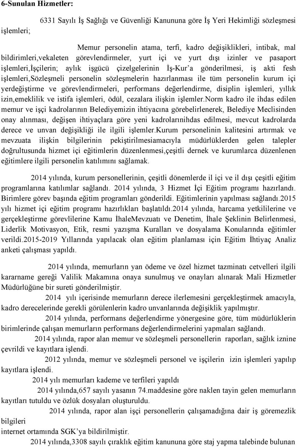 hazırlanması ile tüm personelin kurum içi yerdeğiştirme ve görevlendirmeleri, performans değerlendirme, disiplin işlemleri, yıllık izin,emeklilik ve istifa işlemleri, ödül, cezalara ilişkin işlemler.