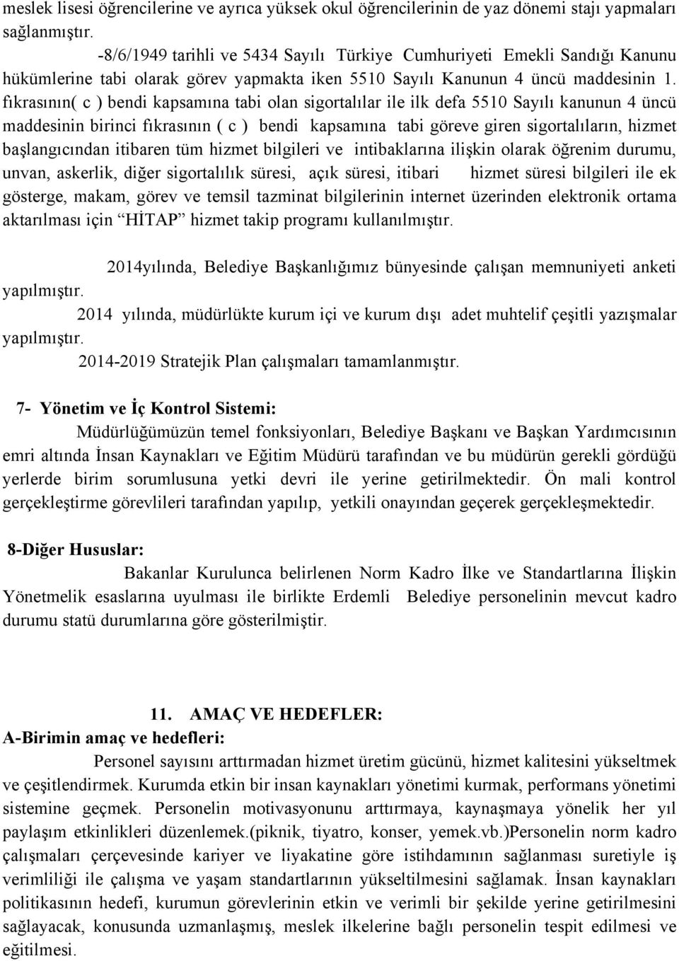 fıkrasının( c ) bendi kapsamına tabi olan sigortalılar ile ilk defa 5510 Sayılı kanunun 4 üncü maddesinin birinci fıkrasının ( c ) bendi kapsamına tabi göreve giren sigortalıların, hizmet