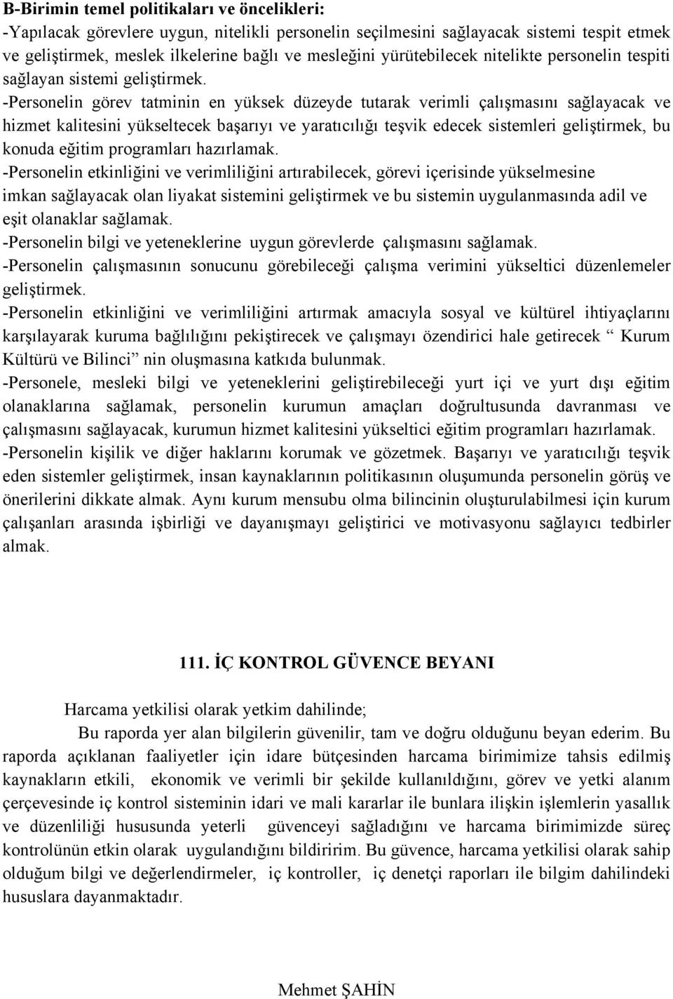 -Personelin görev tatminin en yüksek düzeyde tutarak verimli çalışmasını sağlayacak ve hizmet kalitesini yükseltecek başarıyı ve yaratıcılığı teşvik edecek sistemleri geliştirmek, bu konuda eğitim