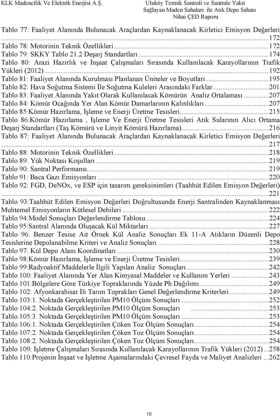 .. 195 Tablo 82: Hava Soğutma Sistemi İle Soğutma Kuleleri Arasındaki Farklar... 201 Tablo 83: Faaliyet Alanında Yakıt Olarak Kullanılacak Kömürün Analiz Ortalaması.