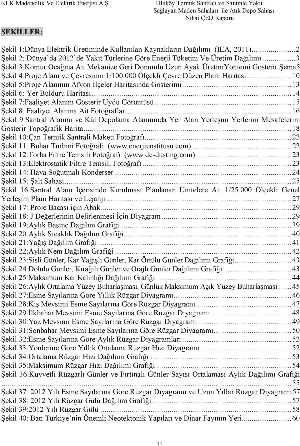 .. 10 Şekil 5:Proje Alanının Afyon İlçeler Haritasında Gösterimi... 13 Şekil 6: Yer Bulduru Haritası... 14 Şekil 7:Faaliyet Alanını Gösterir Uydu Görüntüsü.