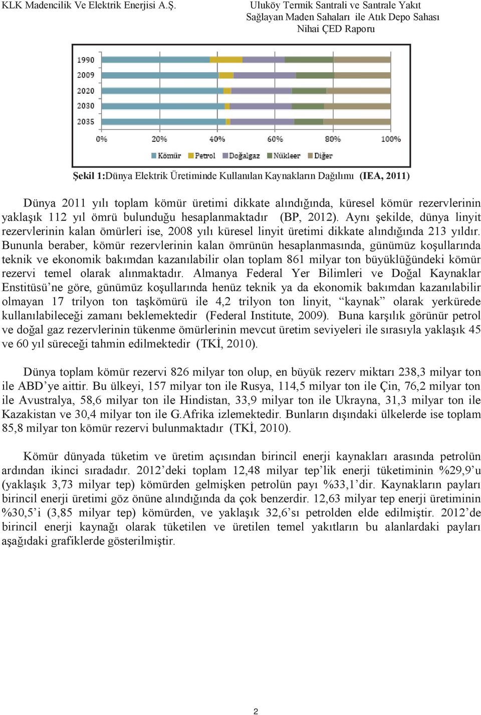 Bununla beraber, kömür rezervlerinin kalan ömrünün hesaplanmasında, günümüz koşullarında teknik ve ekonomik bakımdan kazanılabilir olan toplam 861 milyar ton büyüklüğündeki kömür rezervi temel olarak