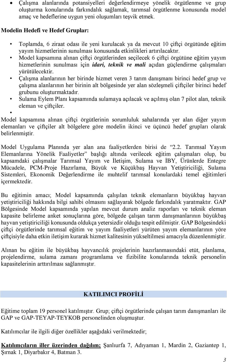 Model kapsamına alınan çiftçi örgütlerinden seçilecek 6 çiftçi örgütüne eğitim yayım hizmetlerinin sunulması için idari, teknik ve mali açıdan güçlendirme çalışmaları yürütülecektir.