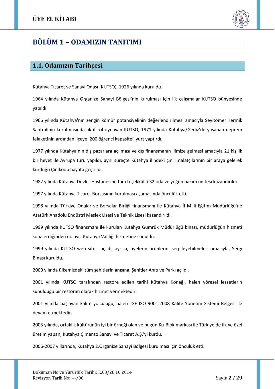 1966 yılında Kütahya'nın zengin kömür potansiyelinin değerlendirilmesi amacıyla Seyitömer Termik Santralinin kurulmasında aktif rol oynayan KUTSO, 1971 yılında Kütahya/Gediz de yaşanan deprem