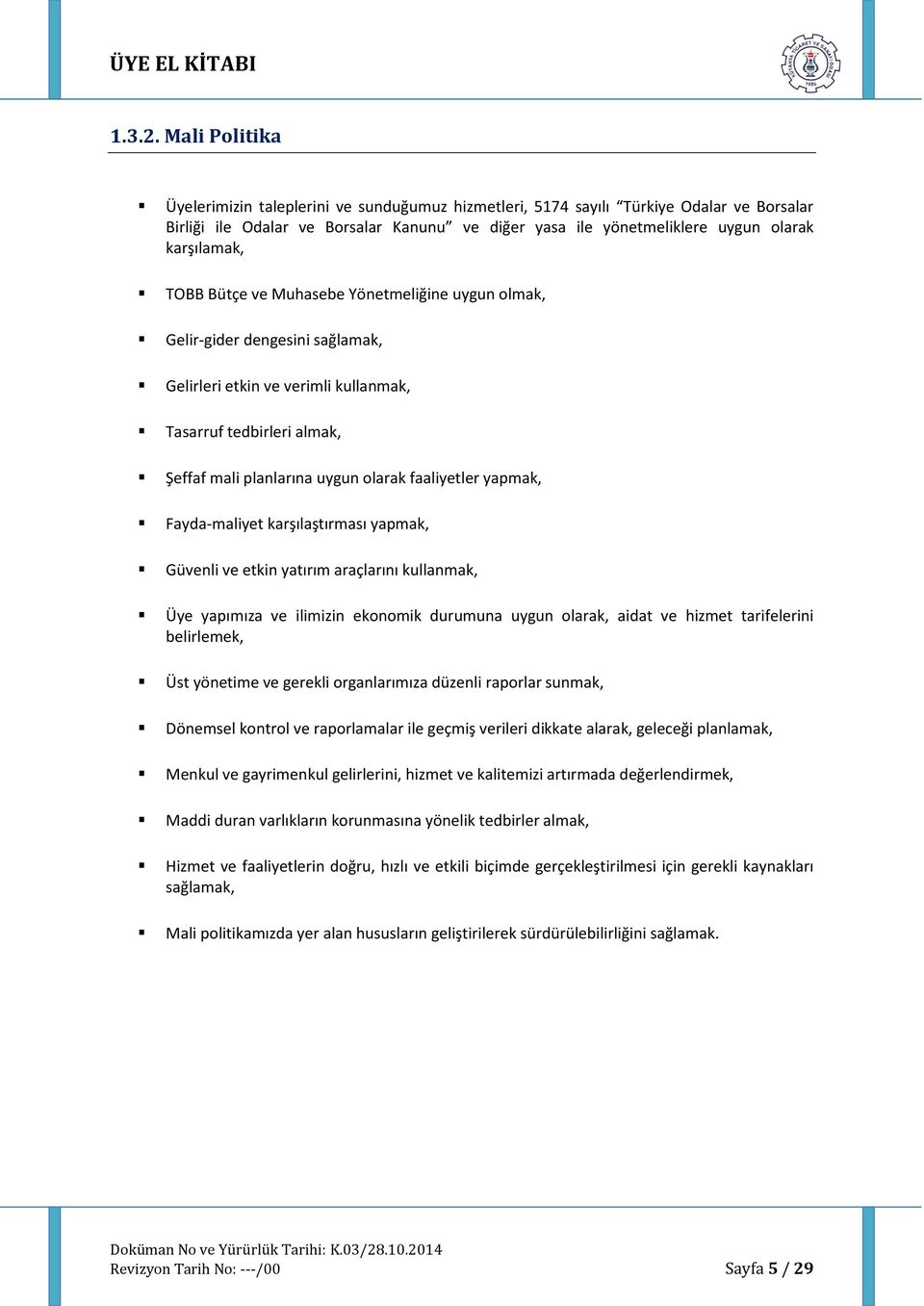 TOBB Bütçe ve Muhasebe Yönetmeliğine uygun olmak, Gelir-gider dengesini sağlamak, Gelirleri etkin ve verimli kullanmak, Tasarruf tedbirleri almak, Şeffaf mali planlarına uygun olarak faaliyetler