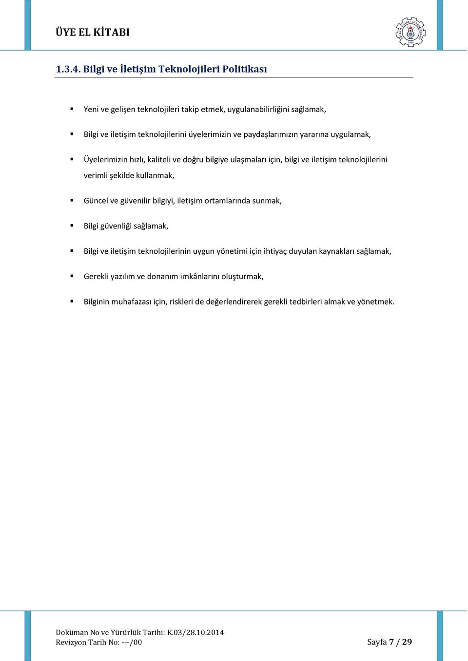 paydaşlarımızın yararına uygulamak, Üyelerimizin hızlı, kaliteli ve doğru bilgiye ulaşmaları için, bilgi ve iletişim teknolojilerini verimli şekilde kullanmak, Güncel ve