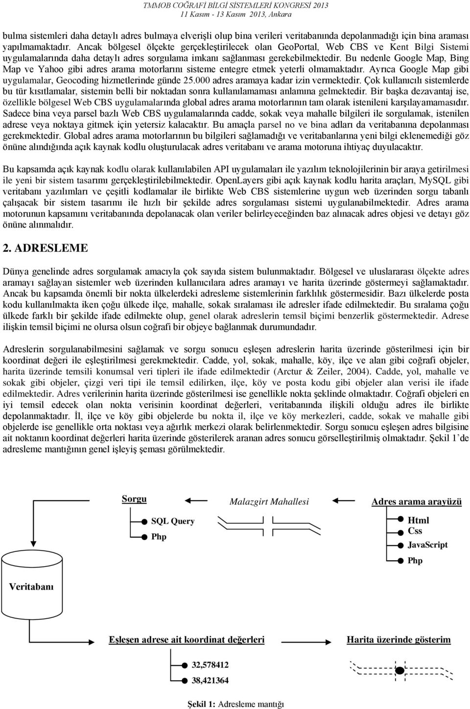 Bu nedenle Google Map, Bing Map ve Yahoo gibi adres arama motorlarını sisteme entegre etmek yeterli olmamaktadır. Ayrıca Google Map gibi uygulamalar, Geocoding hizmetlerinde günde 25.