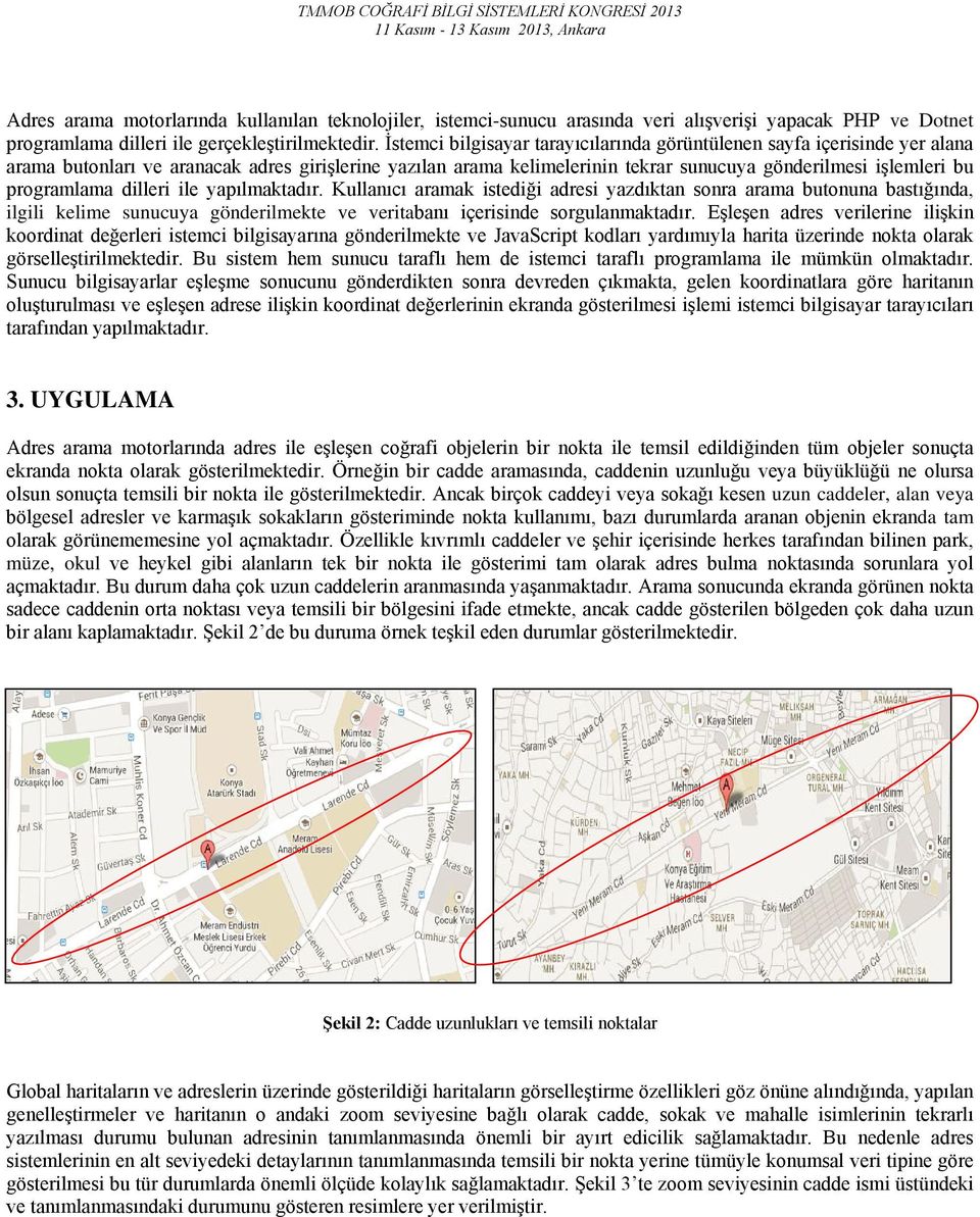 programlama dilleri ile yapılmaktadır. Kullanıcı aramak istediği adresi yazdıktan sonra arama butonuna bastığında, ilgili kelime sunucuya gönderilmekte ve veritabanı içerisinde sorgulanmaktadır.