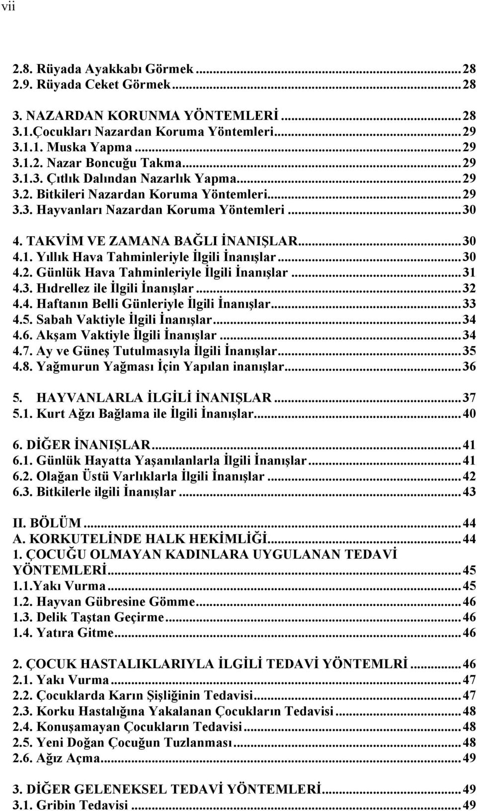 .. 30 4.2. Günlük Hava Tahminleriyle İlgili İnanışlar... 31 4.3. Hıdrellez ile İlgili İnanışlar... 32 4.4. Haftanın Belli Günleriyle İlgili İnanışlar... 33 4.5. Sabah Vaktiyle İlgili İnanışlar... 34 4.