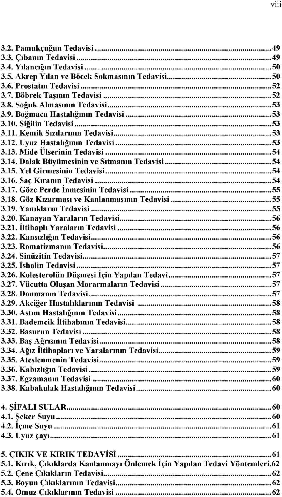 Uyuz Hastalığının Tedavisi... 53 3.13. Mide Ülserinin Tedavisi... 54 3.14. Dalak Büyümesinin ve Sıtmanın Tedavisi... 54 3.15. Yel Girmesinin Tedavisi... 54 3.16. Saç Kıranın Tedavisi... 54 3.17.