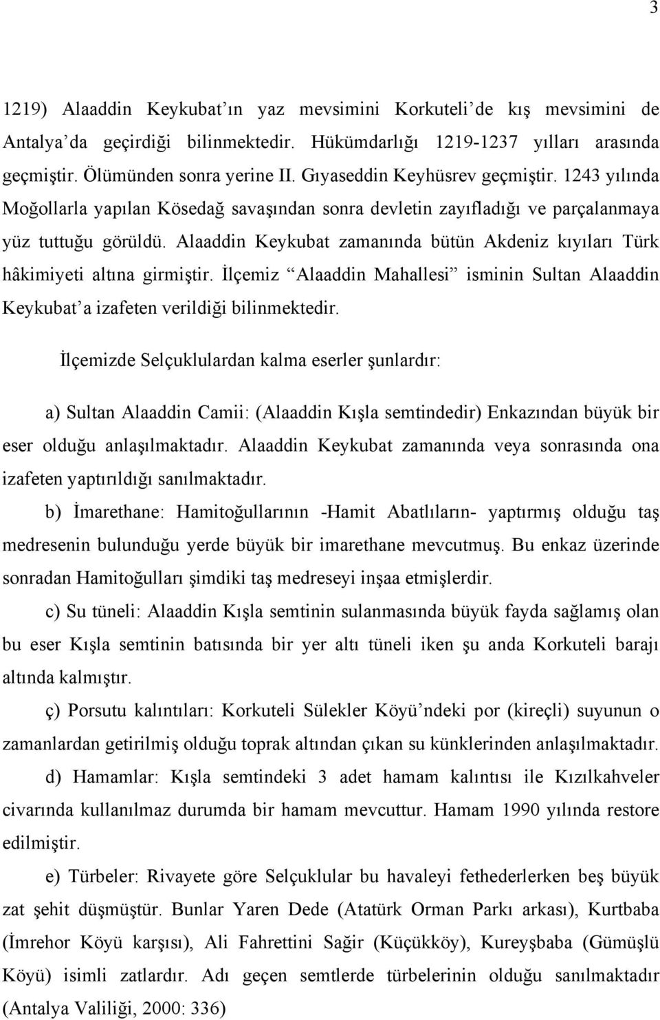 Alaaddin Keykubat zamanında bütün Akdeniz kıyıları Türk hâkimiyeti altına girmiştir. İlçemiz Alaaddin Mahallesi isminin Sultan Alaaddin Keykubat a izafeten verildiği bilinmektedir.