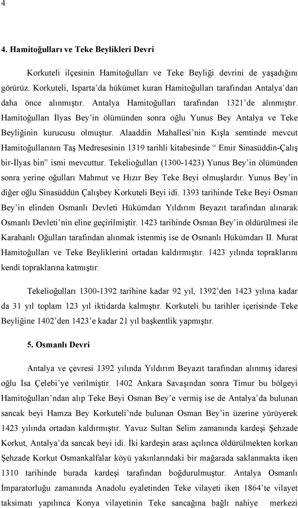 Hamitoğulları İlyas Bey in ölümünden sonra oğlu Yunus Bey Antalya ve Teke Beyliğinin kurucusu olmuştur.