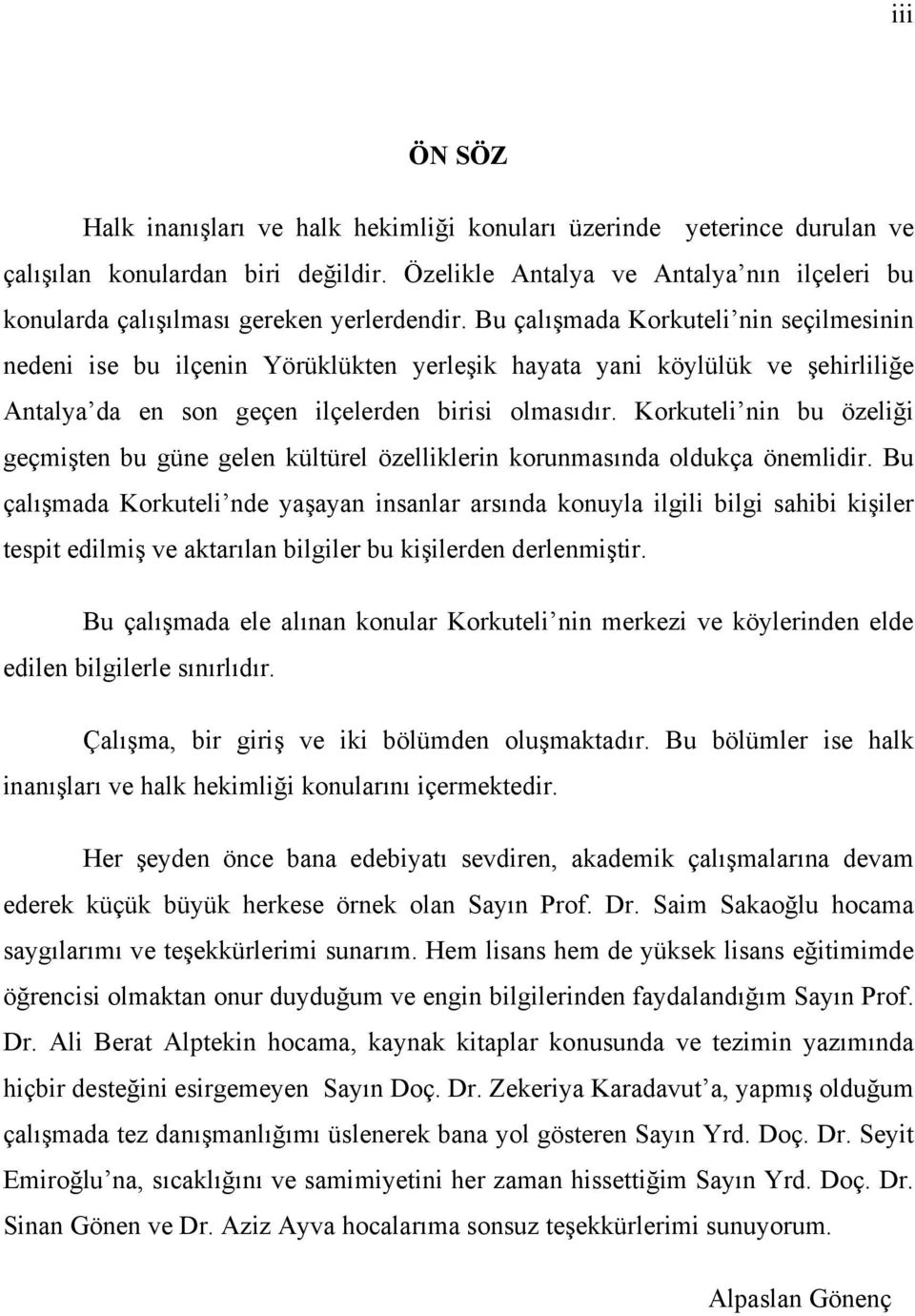 Bu çalışmada Korkuteli nin seçilmesinin nedeni ise bu ilçenin Yörüklükten yerleşik hayata yani köylülük ve şehirliliğe Antalya da en son geçen ilçelerden birisi olmasıdır.