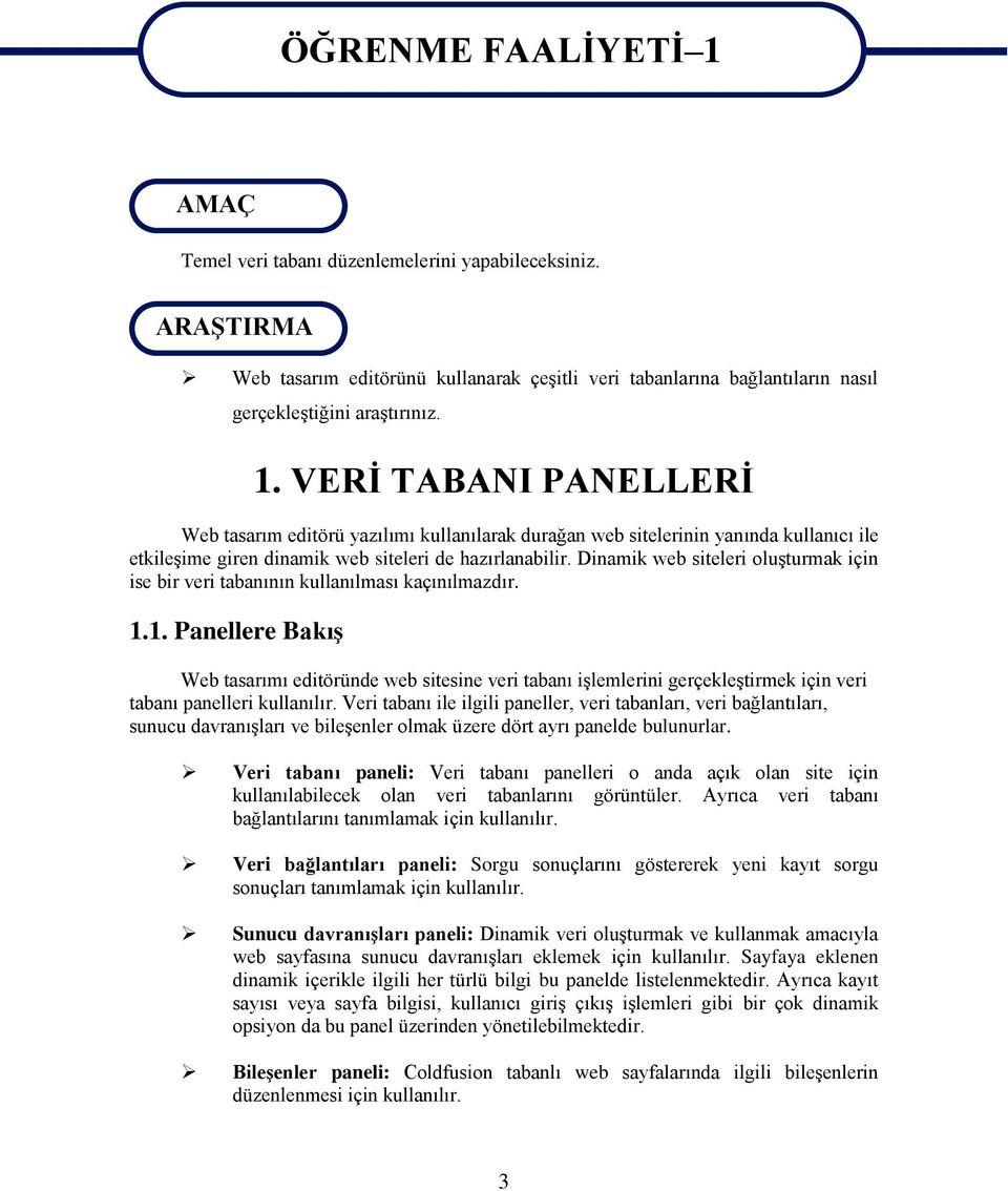 VERİ TABANI PANELLERİ Web tasarım editörü yazılımı kullanılarak durağan web sitelerinin yanında kullanıcı ile etkileşime giren dinamik web siteleri de hazırlanabilir.