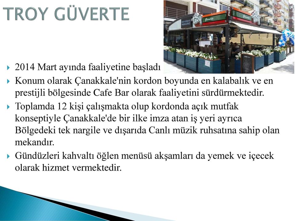 Toplamda 12 kişi çalışmakta olup kordonda açık mutfak konseptiyle Çanakkale'de bir ilke imza atan iş yeri