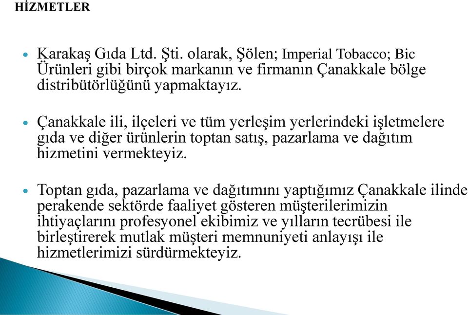 Çanakkale ili, ilçeleri ve tüm yerleşim yerlerindeki işletmelere gıda ve diğer ürünlerin toptan satış, pazarlama ve dağıtım hizmetini