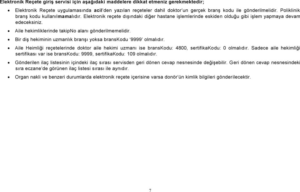 Aile hekimliklerinde takipno alanı gönderilmemelidir. Bir diş hekiminin uzmanlık branşı yoksa branskodu 9999 olmalıdır.