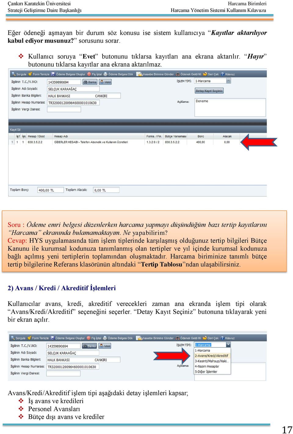 Cevap: HYS uygulamasında tüm işlem tiplerinde karşılaşmış olduğunuz tertip bilgileri Bütçe Kanunu ile kurumsal kodunuza tanımlanmış olan tertipler ve yıl içinde kurumsal kodunuza bağlı açılmış yeni