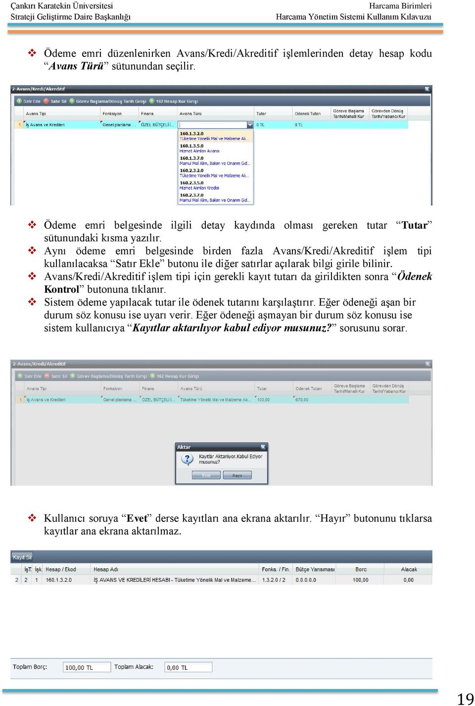 Aynı ödeme emri belgesinde birden fazla Avans/Kredi/Akreditif işlem tipi kullanılacaksa Satır Ekle butonu ile diğer satırlar açılarak bilgi girile bilinir.