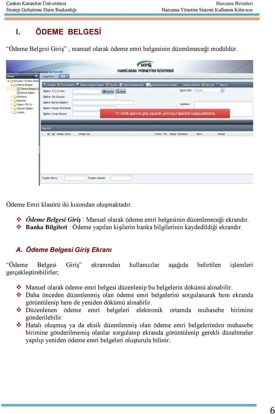 Ödeme Belgesi Giriş Ekranı Ödeme Belgesi Giriş ekranından kullanıcılar aşağıda belirtilen işlemleri gerçekleştirebilirler; Manuel olarak ödeme emri belgesi düzenlenip bu belgelerin dökümü alınabilir.