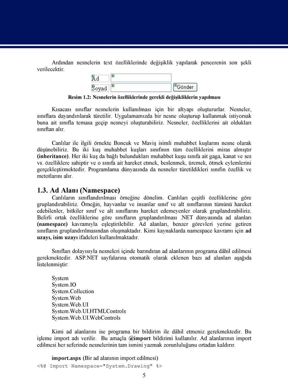 Uygulamamızda bir nesne oluşturup kullanmak istiyorsak buna ait sınıfla temasa geçip nesneyi oluşturabiliriz. Nesneler, özelliklerini ait oldukları sınıftan alır.