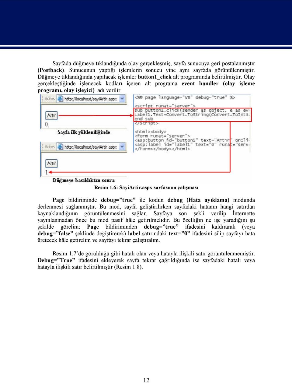 Olay gerçekleştiğinde işlenecek kodları içeren alt programa event handler (olay işleme programı, olay işleyici) adı verilir. Resim 1.6: SayiArtir.