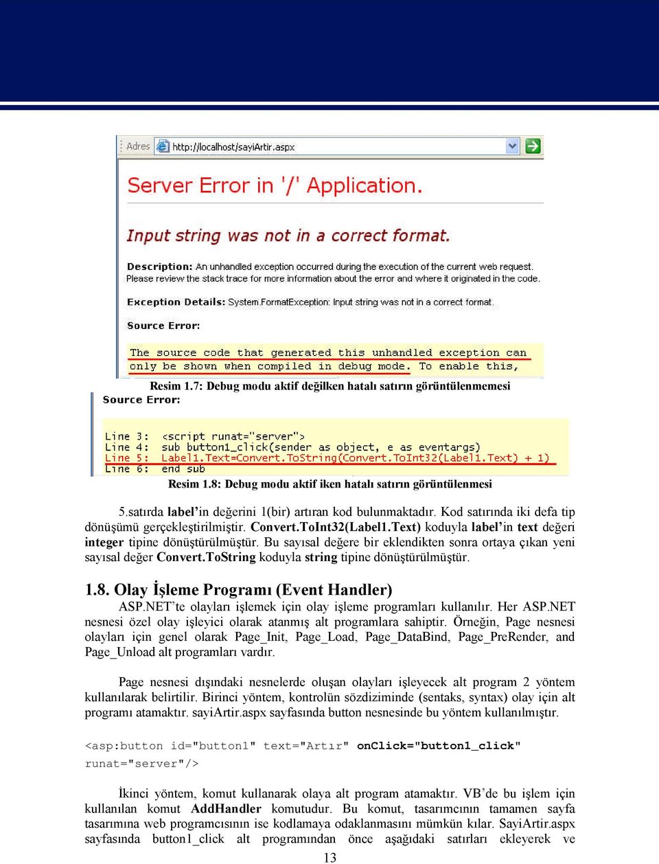 Bu sayısal değere bir eklendikten sonra ortaya çıkan yeni sayısal değer Convert.ToString koduyla string tipine dönüştürülmüştür. 1.8. Olay İşleme Programı (Event Handler) ASP.