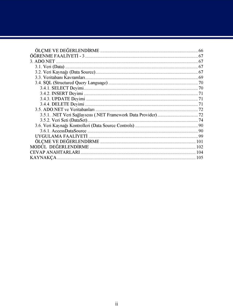 NET ve Veritabanları...72 3.5.1..NET Veri Sağlayıcısı (.NET Framework Data Provider)...72 3.5.2. Veri Seti (DataSet)...74 3.6.