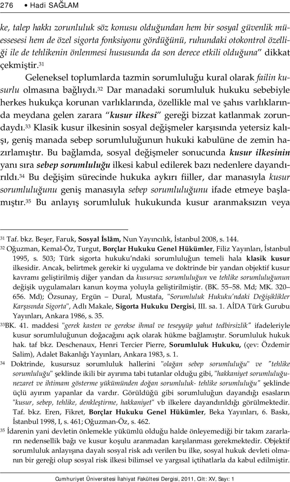 32 Dar manadaki sorumluluk hukuku sebebiyle herkes hukukça korunan varlıklarında, özellikle mal ve şahıs varlıklarında meydana gelen zarara kusur ilkesi gereği bizzat katlanmak zorundaydı.