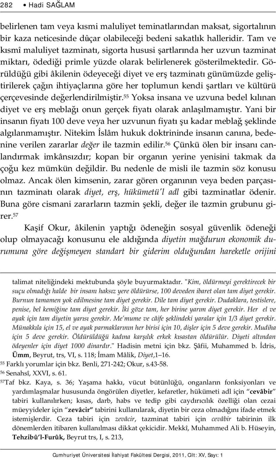 Görüldüğü gibi âkilenin ödeyeceği diyet ve erş tazminatı günümüzde geliştirilerek çağın ihtiyaçlarına göre her toplumun kendi şartları ve kültürü çerçevesinde değerlendirilmiştir.