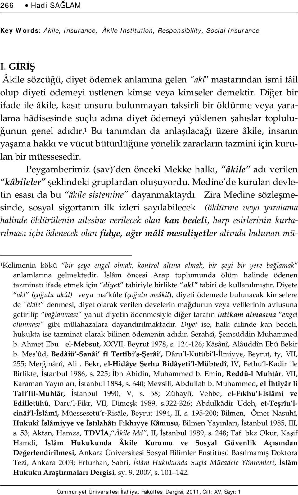 Diğer bir ifade ile âkile, kasıt unsuru bulunmayan taksirli bir öldürme veya yaralama hâdisesinde suçlu adına diyet ödemeyi yüklenen şahıslar topluluğunun genel adıdır.