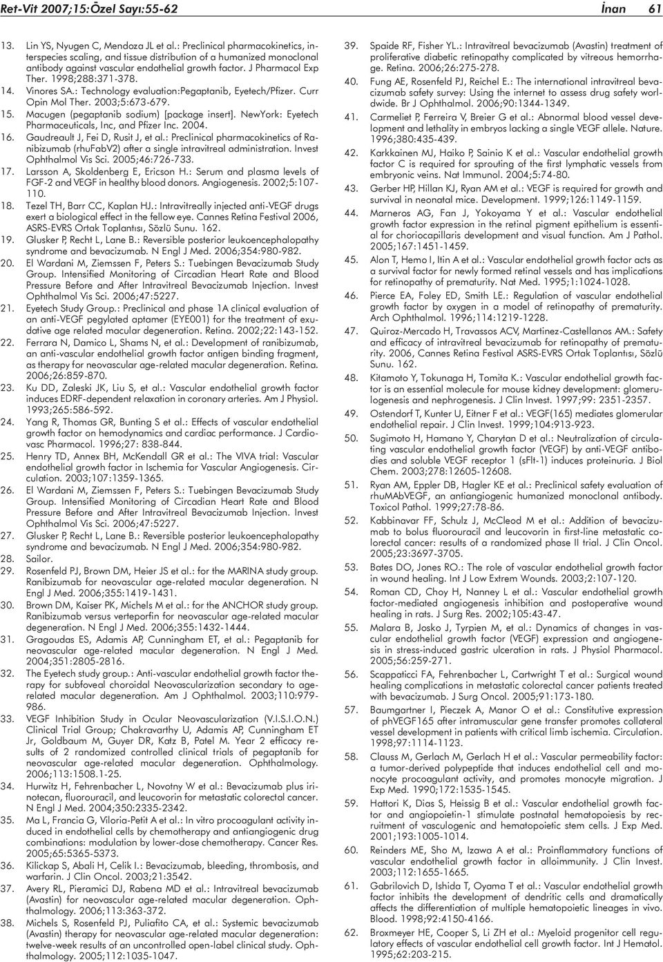 Vinores SA.: Technology evaluation:pegaptanib, Eyetech/Pfizer. Curr Opin Mol Ther. 2003;5:673-679. 15. Macugen (pegaptanib sodium) [package insert].