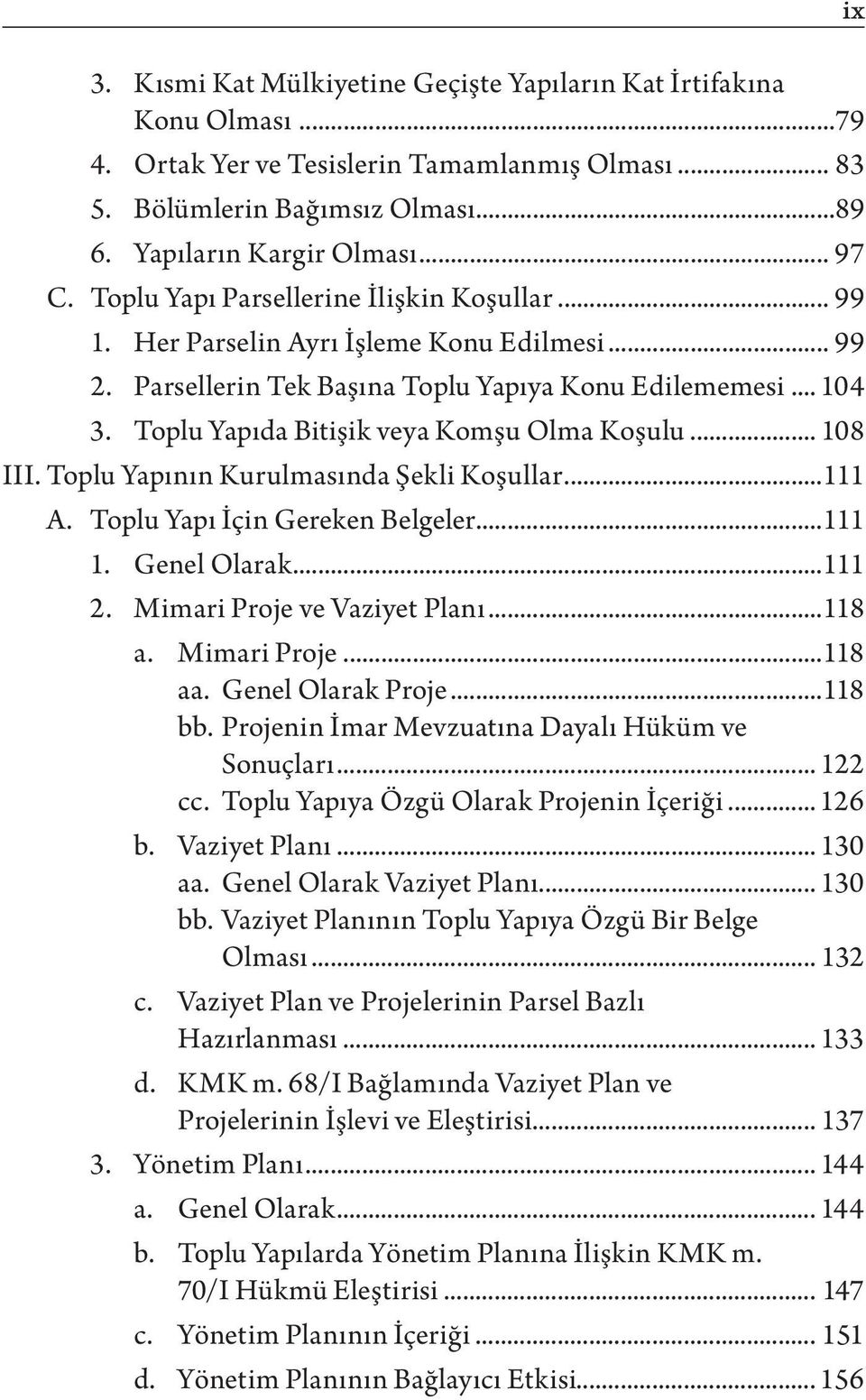 Toplu Yapıda Bitişik veya Komşu Olma Koşulu... 108 III. Toplu Yapının Kurulmasında Şekli Koşullar...111 A. Toplu Yapı İçin Gereken Belgeler...111 1. Genel Olarak...111 2.