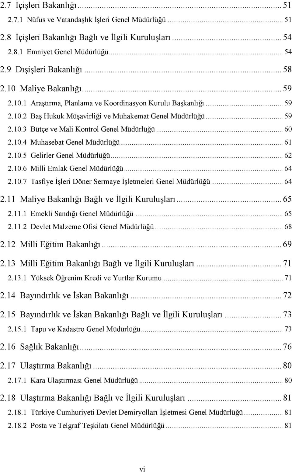 .. 60 2.10.4 Muhasebat Genel Müdürlüğü... 61 2.10.5 Gelirler Genel Müdürlüğü... 62 2.10.6 Milli Emlak Genel Müdürlüğü... 64 2.10.7 Tasfiye İşleri Döner Sermaye İşletmeleri Genel Müdürlüğü... 64 2.11 Maliye Bakanlığı Bağlı ve İlgili Kuruluşları.