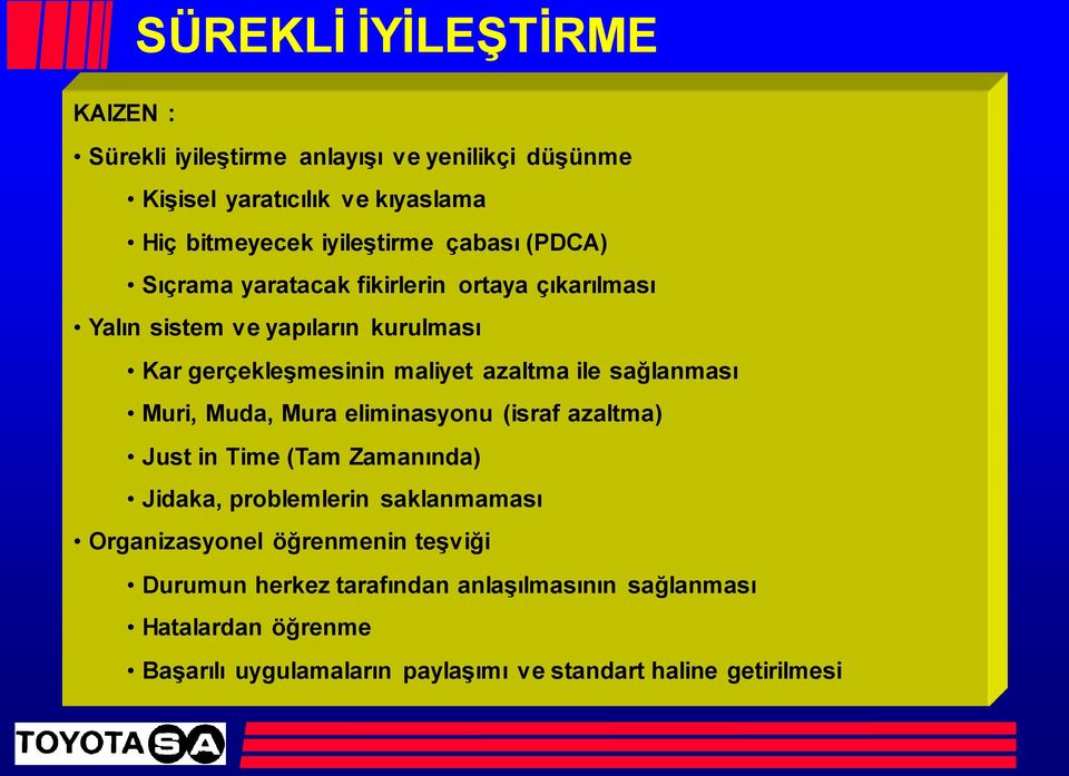 sağlanması Muri, Muda, Mura eliminasyonu (israf azaltma) Just in Time (Tam Zamanında) Jidaka, problemlerin saklanmaması Organizasyonel