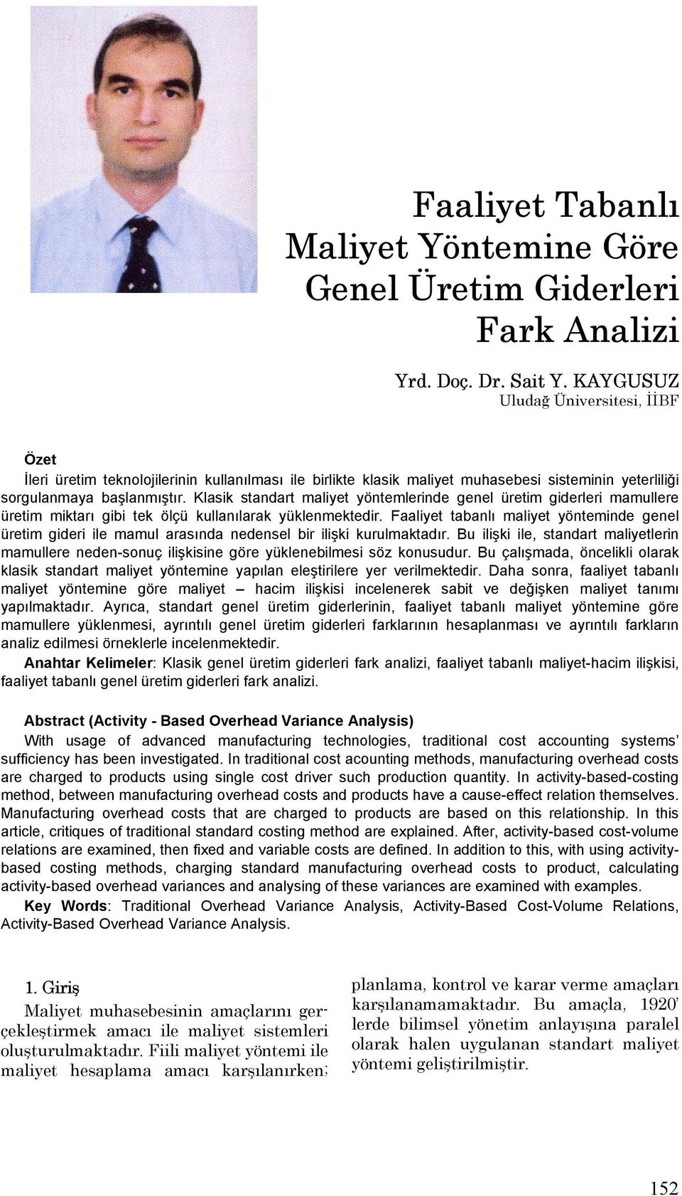 Klasik standart maliyet yöntemlerinde genel üretim giderleri mamullere üretim miktarı gibi tek ölçü kullanılarak yüklenmektedir.